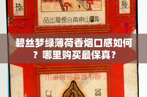 碧丝梦绿薄荷香烟口感如何？哪里购买最保真？